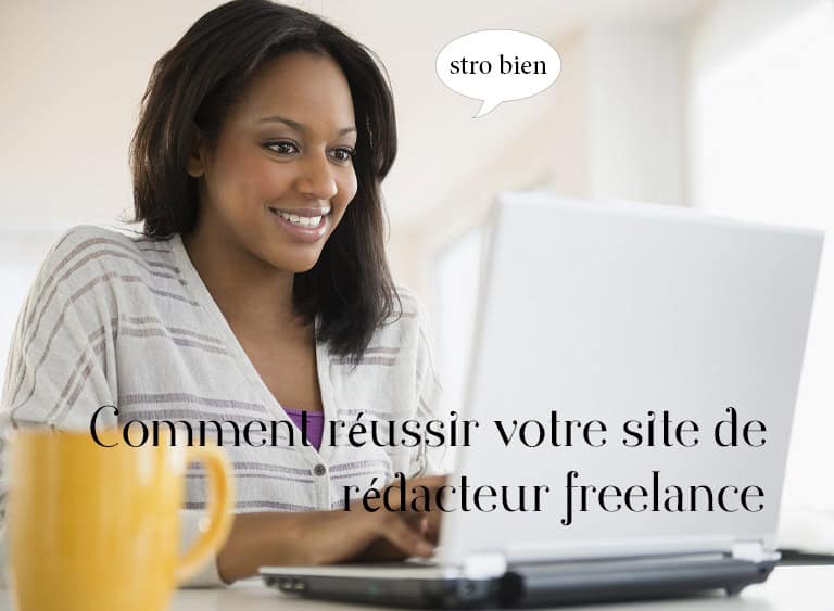 Comment réussir votre site de rédacteur web freelance
