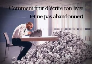 Finir d'écrire son livre et ne pas abandonner